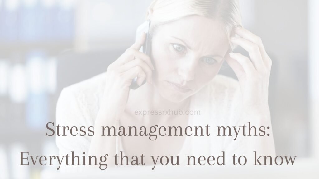 Stress management myths Everything that you need to know